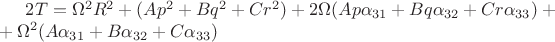 $2T=\Omega^2 R^2+(A p^2+B q^2+C r^2)+2\Omega(Ap\alpha_{31}+Bq\alpha_{32}+Cr\alpha_{33})+\\ +\Omega^2(A\alpha_{31}+B\alpha_{32}+C\alpha_{33})$