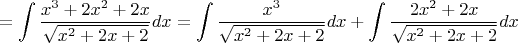 $$=\int {\frac {x^3+2x^2+2x} {\sqrt{x^2+2x+2}}}dx = \int {\frac {x^3} {\sqrt{x^2+2x+2}}}dx + \int {\frac {2x^2+2x} {\sqrt{x^2+2x+2}}}dx$$