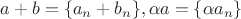 $a+b=\{a_n + b_n\}, \alpha a=\{\alpha a_n\}$