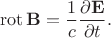 $$\operatorname{rot}\mathbf{B}=\dfrac{1}{c}\dfrac{\partial\mathbf{E}}{\partial t}.$$