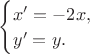 \begin{cases}x'=-2x,\\y'=y.\end{cases}