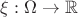 $\xi:\Omega \to \mathbb{R}$