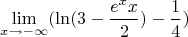 $$\lim\limits_{x\to-\infty}^{}(\ln({3-\frac{e^{x}x}{2}) - \frac{1}{4})