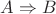 $ A \Rightarrow  B$