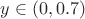 $y\in(0,0.7)$