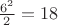 $\frac{{{6^2}}}{2} = 18$