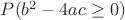 $P(b^2-4ac\geq 0)$