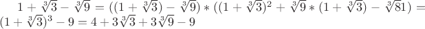 $1+\sqrt[3]3-\sqrt[3]9=((1+\sqrt[3]3)-\sqrt[3]9)*((1+\sqrt[3]3)^2+\sqrt[3]9*(1+\sqrt[3]3)-\sqrt[3]81)=(1+\sqrt[3]3)^3-9=4+3\sqrt[3]3+3\sqrt[3]9-9$