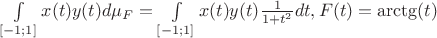 $\int\limits_{[-1;1]}x(t)y(t)d\mu_{F} =\int\limits_{[-1;1]}x(t)y(t)\frac{1}{1+t^{2}}dt, F(t) = \arctg(t)$