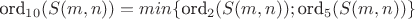 $\text{ord}_{10}(S(m,n)) = min\{ \text{ord}_2(S(m,n));\text{ord}_5(S(m,n))\}$