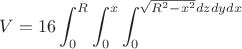 $$
V = 16 \int_{0}^{R} \int_{0}^{x} \int_{0}^{\sqrt{R^2-x^2} dz dy dx$$