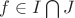 $f \in I \bigcap J$ $f \in I \bigcap J$
