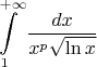 $$\int\limits_{1}^{+\infty}\frac{dx}{x^{p} \sqrt{\ln{x}}}$$