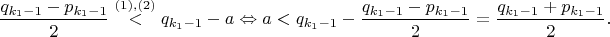 $$
\frac{q_{k_1-1}-p_{k_1-1}}{2}\overset{(1),(2)}<q_{k_1-1}-a
\Leftrightarrow
a<q_{k_1-1}-\frac{q_{k_1-1}-p_{k_1-1}}{2}=\frac{q_{k_1-1}+p_{k_1-1}}{2}.
$$