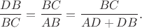 $$ \frac{DB}{BC}=\frac{BC}{AB}=\frac{BC}{AD+DB}.$$