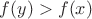 $f(y) > f(x)$