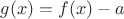 $g(x) = f(x)-a$