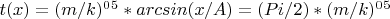 $t(x) = (m/k)^0^5 * arcsin(x/A) = (Pi/2)*(m/k)^0^5$