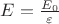 $E=\frac{E_0}{\varepsilon}$