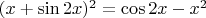 $(x+\sin{2x})^2=\cos{2x}-x^2$