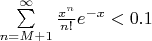 $\sum \limits _{n=M+1}^{\infty}\frac{x^n}{n!}e^{-x}<0.1$