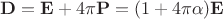 $\mathbf{D}=\mathbf{E}+4\pi\mathbf{P}=(1+4\pi\alpha)\mathbf{E}$