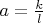 $a=\frac{k}{l}$