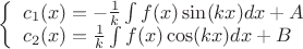 $
\left\{ \begin{array}{l}
c_1(x)=-\frac {1} {k}\int f(x)\sin (kx)dx + A\\
c_2(x)=\frac {1} {k}\int f(x)\cos (kx)dx + B
\end{array} \right.
$