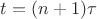 $t = (n+1)\tau$