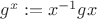 $g^x:= x^{-1}gx$