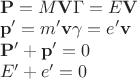 $\begin{array}{l}\mathbf{P}=M\mathbf{V}\Gamma=E\mathbf{V}\\ \mathbf{p}'=m'\mathbf{v}\gamma=e'\mathbf{v}\\ \mathbf{P}'+\mathbf{p}'=0\\ E'+e'=0\end{array}$