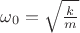 $\[{\omega _0} = \sqrt {\frac{k}{m}} \]$