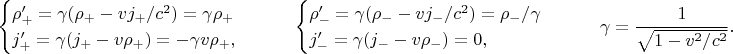 $$\begin{cases}\rho_+'=\gamma(\rho_+ -vj_+/c^2)=\gamma\rho_+ \\ j_+'=\gamma(j_+ -v\rho_+)=-\gamma v\rho_+,\end{cases} \qquad 
\begin{cases}\rho_-'=\gamma(\rho_- -vj_-/c^2)=\rho_-/\gamma \\ j_-'=\gamma(j_- -v\rho_-)=0,\end{cases} \qquad \gamma=\dfrac{1}{\sqrt{1-v^2/c^2}}.$$