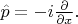 $\hat{p}=-i\tfrac{\partial}{\partial x}.$