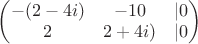 $\begin{pmatrix}-(2 - 4i)&-10 &|0 \\ 2&2 + 4i)&|0\end{pmatrix}$