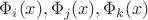 $\Phi_i(x),\Phi_j(x),\Phi_k(x)$