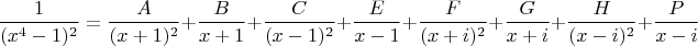 $$\dfrac 1{(x^4-1)^2}=\dfrac A{(x+1)^2}+\dfrac B{x+1}+\dfrac C{(x-1)^2}+\dfrac E{x-1}+\dfrac F{(x+i)^2}+\dfrac G{x+i}+\dfrac H{(x-i)^2}+\dfrac P{x-i}$$