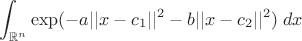 $$ \int_{\mathbb{R}^n} \exp(-a||x-c_1||^2 - b||x-c_2||^2) \; dx $$