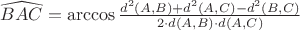 $\widehat{BAC} = \arccos \frac{d^2(A,B) + d^2(A,C) - d^2(B,C)}{2 \cdot d(A,B) \cdot d(A,C)}$