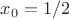 $\[x_0  = {1 \mathord{\left/ {\vphantom {1 2}} \right.
 \kern-\nulldelimiterspace} 2}\]$