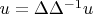 $u=\Delta \Delta^{-1} u$