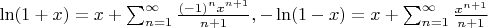 $\ln(1+x)=x+\sum _{n=1}^\infty \frac{(-1)^nx^{n+1}}{n+1}, -\ln(1-x)=x+\sum _{n=1}^\infty \frac{x^{n+1}}{n+1}$