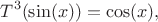 $$
T^3 (\sin(x))=\cos(x),
$$