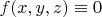 $f(x, y, z) \equiv 0$