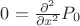 $0={\partial^2\over\partial x^2} P_0$