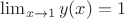 $\lim_{x \to 1}y(x) = 1$