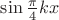$\sin\frac{\pi}4kx$