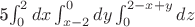5\int_{0}^{2}{dx}\int_{x-2}^{0}{dy} \int_{0}^{2-x+y}{dz}