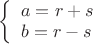$\[
\left\{ \begin{array}{l}
 a = r + s \\ 
 b = r - s \\ 
 \end{array} \right.
\]
$