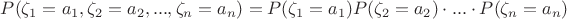 $P(\zeta_1=a_1,\zeta_2=a_2,...,\zeta_n=a_n)=P(\zeta_1=a_1)P(\zeta_2=a_2)\cdot ... \cdot P(\zeta_n=a_n)$